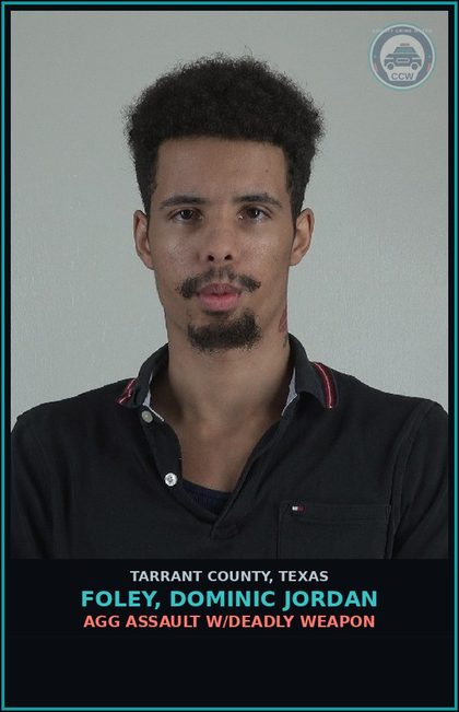 CCW arrest card for Foley, Dominic Jordan in Tarrant County: AGG ASSAULT W/DEADLY WEAPON