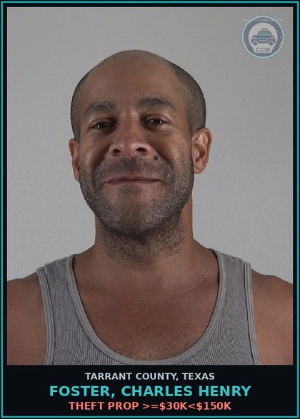 CCW arrest card for Foster, Charles Henry in Tarrant County: THEFT PROP >=$30K<$150K