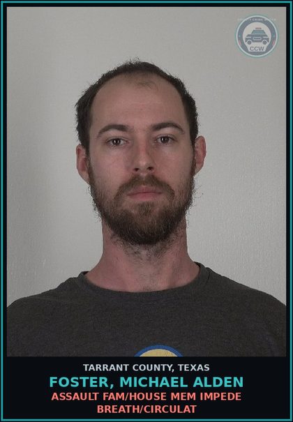 CCW arrest card for Foster, Michael Alden in Tarrant County: ASSAULT FAM/HOUSE MEM IMPEDE BREATH/CIRCULAT
