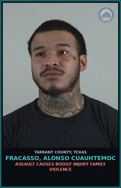 CCW arrest card for Fracasso, Alonso Cuauhtemoc in Tarrant County: ASSAULT CAUSES BODILY INJURY FAMILY VIOLENCE