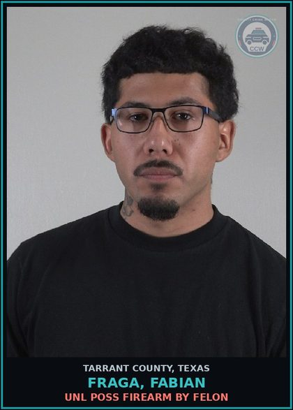 CCW arrest card for Fraga, Fabian in Tarrant County: UNL POSS FIREARM BY FELON