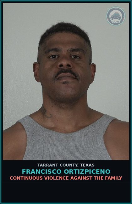 CCW arrest card for Francisco Ortizpiceno in Tarrant County: CONTINUOUS VIOLENCE AGAINST THE FAMILY