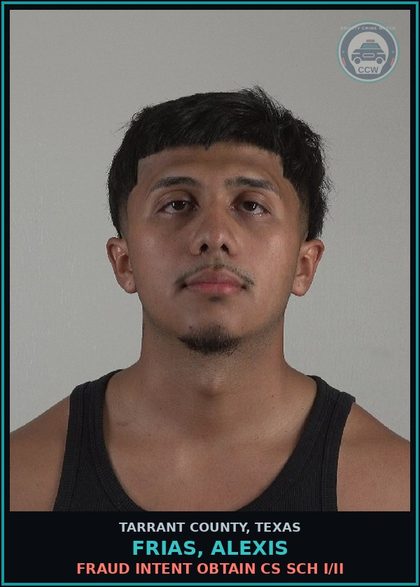 CCW arrest card for Frias, Alexis in Tarrant County: FRAUD INTENT OBTAIN CS SCH I/II