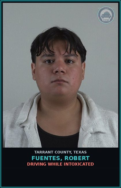 CCW arrest card for Fuentes, Robert in Tarrant County: DRIVING WHILE INTOXICATED