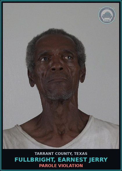 CCW arrest card for Fullbright, Earnest Jerry in Tarrant County: PAROLE VIOLATION