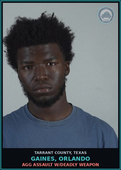 CCW arrest card for Gaines, Orlando in Tarrant County: AGG ASSAULT W/DEADLY WEAPON