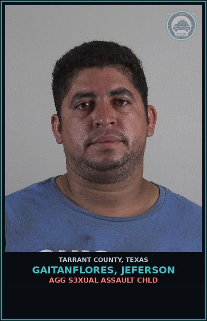 CCW arrest card for Gaitanflores, Jeferson in Tarrant County: AGG s3xual ASSAULT chld