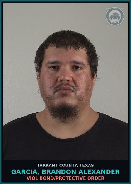 CCW arrest card for Garcia, Brandon Alexander in Tarrant County: VIOL BOND/PROTECTIVE ORDER