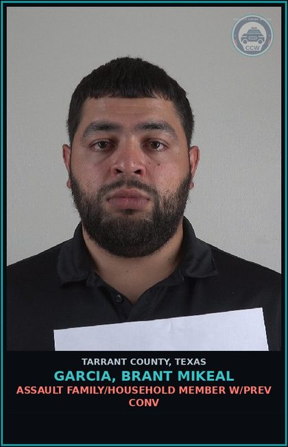 CCW arrest card for Garcia, Brant Mikeal in Tarrant County: ASSAULT FAMILY/HOUSEHOLD MEMBER W/PREV CONV