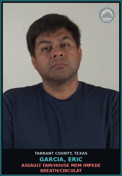 CCW arrest card for Garcia, Eric in Tarrant County: ASSAULT FAM/HOUSE MEM IMPEDE BREATH/CIRCULAT