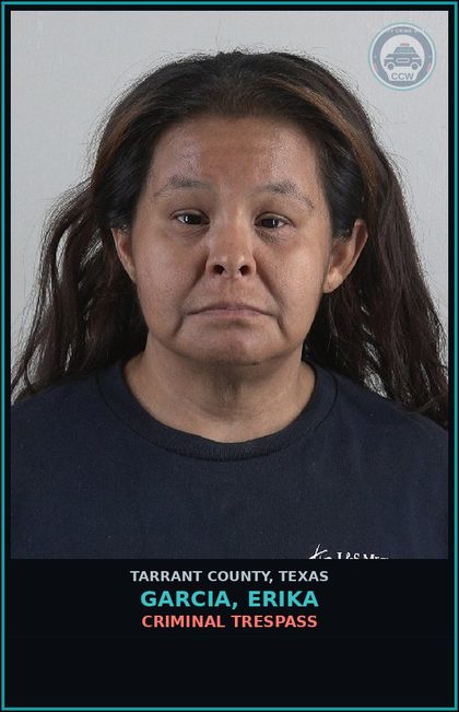 CCW arrest card for Garcia, Erika in Tarrant County: CRIMINAL TRESPASS