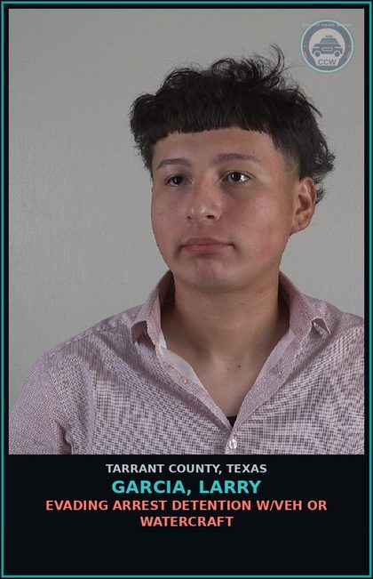 CCW arrest card for Garcia, Larry in Tarrant County: EVADING ARREST DETENTION W/VEH OR WATERCRAFT