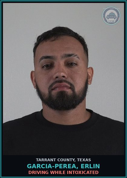 CCW arrest card for Garcia-Perea, Erlin in Tarrant County: DRIVING WHILE INTOXICATED
