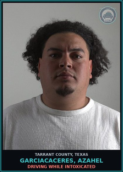 CCW arrest card for Garciacaceres, Azahel in Tarrant County: DRIVING WHILE INTOXICATED