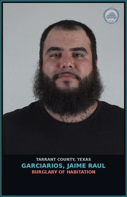 CCW arrest card for Garciarios, Jaime Raul in Tarrant County: BURGLARY OF HABITATION