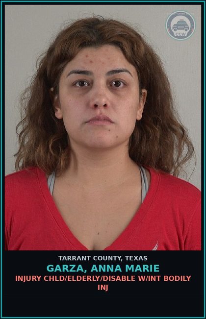 CCW arrest card for Garza, Anna Marie in Tarrant County: INJURY chld/ELDERLY/DISABLE W/INT BODILY INJ