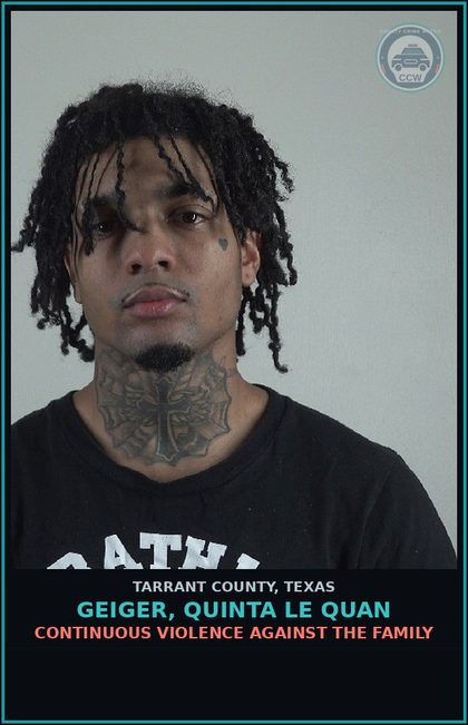 CCW arrest card for Geiger, Quinta Le Quan in Tarrant County: CONTINUOUS VIOLENCE AGAINST THE FAMILY