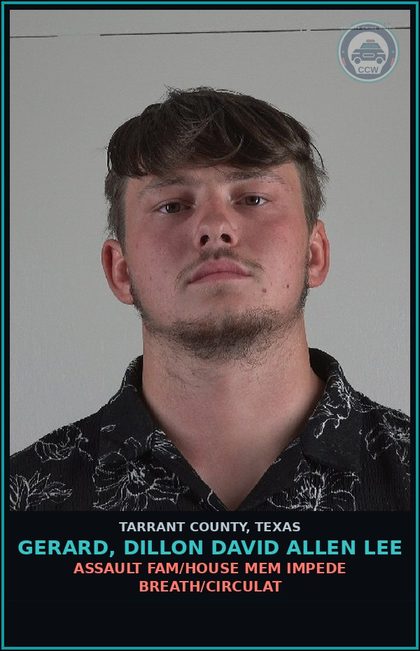 CCW arrest card for Gerard, Dillon David Allen Lee in Tarrant County: ASSAULT FAM/HOUSE MEM IMPEDE BREATH/CIRCULAT