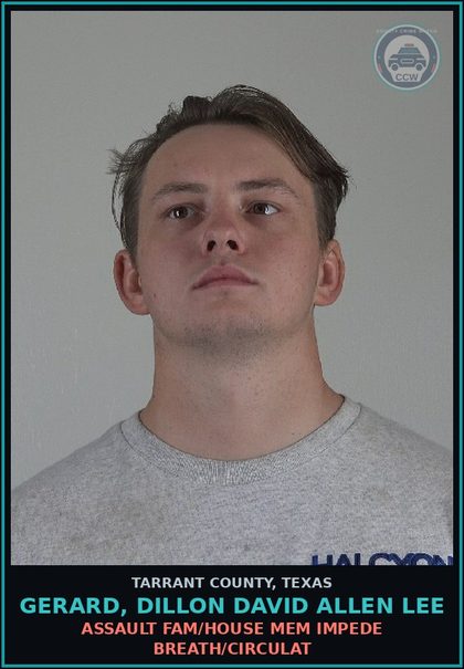 CCW arrest card for Gerard, Dillon David Allen Lee in Tarrant County: ASSAULT FAM/HOUSE MEM IMPEDE BREATH/CIRCULAT