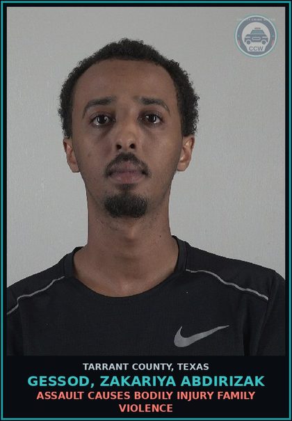 CCW arrest card for Gessod, Zakariya Abdirizak in Tarrant County: ASSAULT CAUSES BODILY INJURY FAMILY VIOLENCE