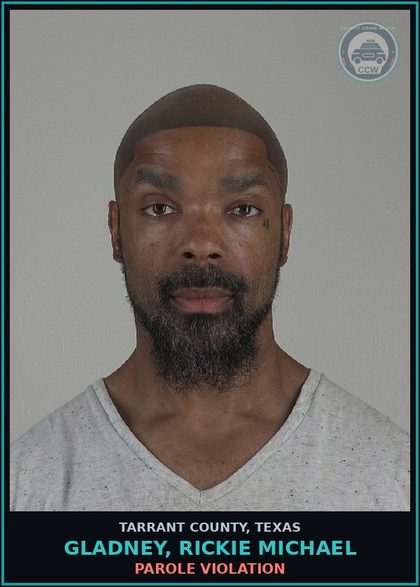 CCW arrest card for Gladney, Rickie Michael in Tarrant County: PAROLE VIOLATION