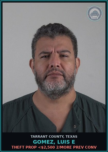 CCW arrest card for Gomez, Luis E in Tarrant County: THEFT PROP <$2,500 2/MORE PREV CONV