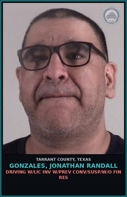 CCW arrest card for Gonzales, Jonathan Randall in Tarrant County: DRIVING W/LIC INV W/PREV CONV/SUSP/W/O FIN RES