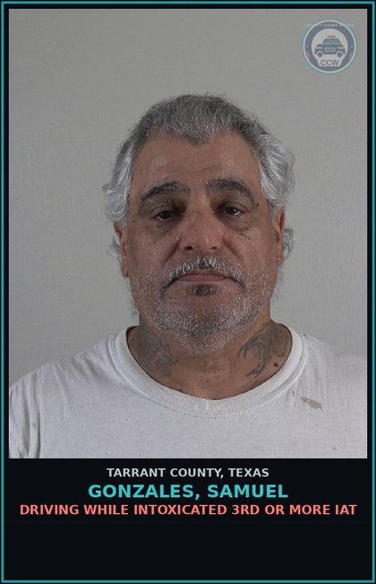 CCW arrest card for Gonzales, Samuel in Tarrant County: DRIVING WHILE INTOXICATED 3RD OR MORE IAT