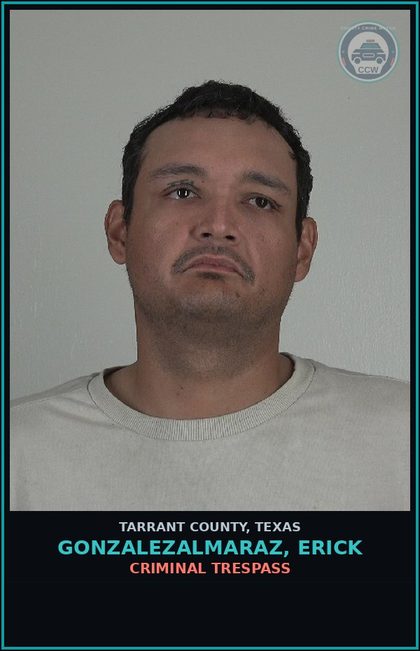 CCW arrest card for Gonzalezalmaraz, Erick in Tarrant County: CRIMINAL TRESPASS