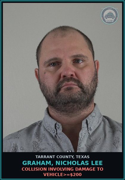 CCW arrest card for Graham, Nicholas Lee in Tarrant County: COLLISION INVOLVING DAMAGE TO VEHICLE>=$200