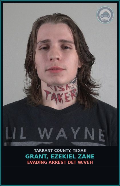 CCW arrest card for Grant, Ezekiel Zane in Tarrant County: EVADING ARREST DET W/VEH