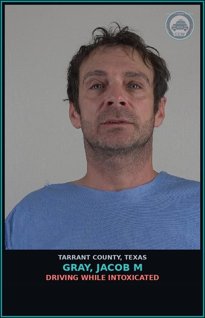CCW arrest card for Gray, Jacob M in Tarrant County: DRIVING WHILE INTOXICATED