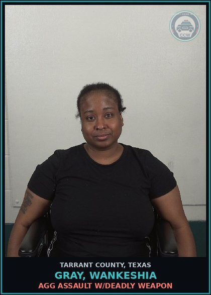 CCW arrest card for Gray, Wankeshia in Tarrant County: AGG ASSAULT W/DEADLY WEAPON