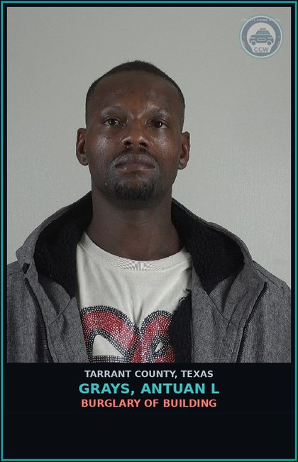 CCW arrest card for Grays, Antuan L in Tarrant County: BURGLARY OF BUILDING