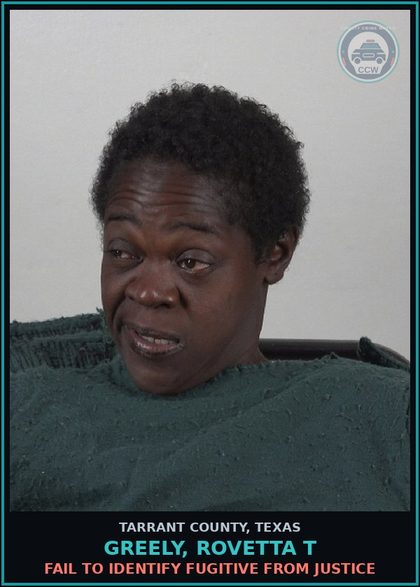 CCW arrest card for Greely, Rovetta T in Tarrant County: FAIL TO IDENTIFY FUGITIVE FROM JUSTICE