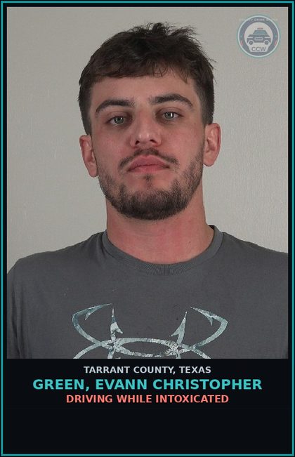 CCW arrest card for Green, Evann Christopher in Tarrant County: DRIVING WHILE INTOXICATED