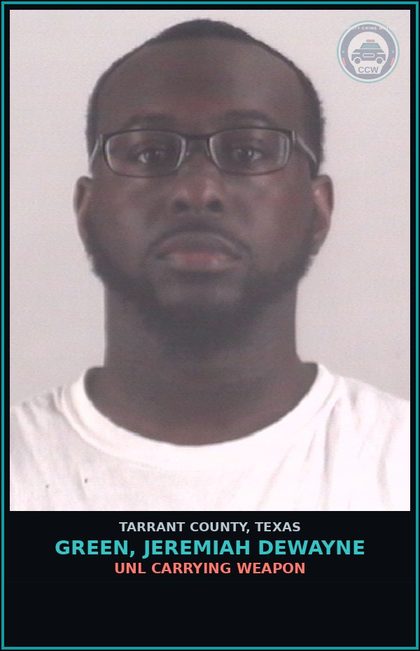 CCW arrest card for Green, Jeremiah Dewayne in Tarrant County: UNL CARRYING WEAPON