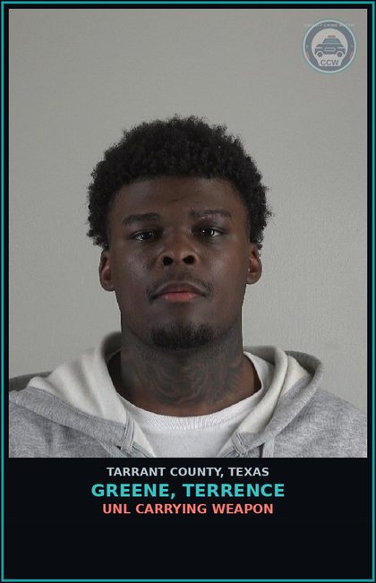 CCW arrest card for Greene, Terrence in Tarrant County: UNL CARRYING WEAPON