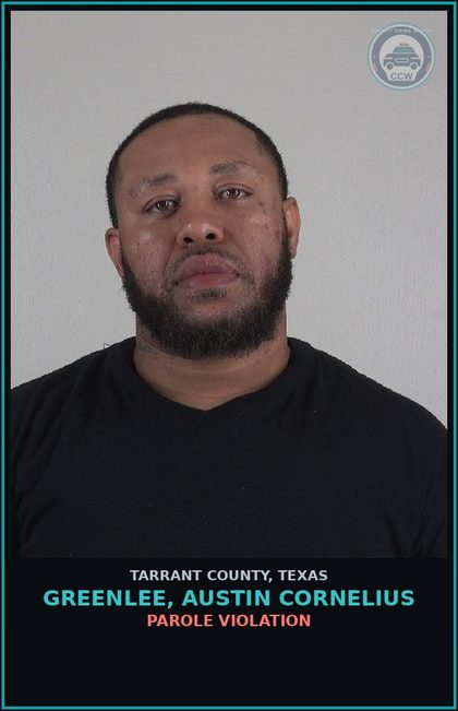 CCW arrest card for Greenlee, Austin Cornelius in Tarrant County: PAROLE VIOLATION