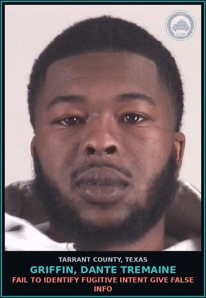 CCW arrest card for Griffin, Dante Tremaine in Tarrant County: FAIL TO IDENTIFY FUGITIVE INTENT GIVE FALSE INFO