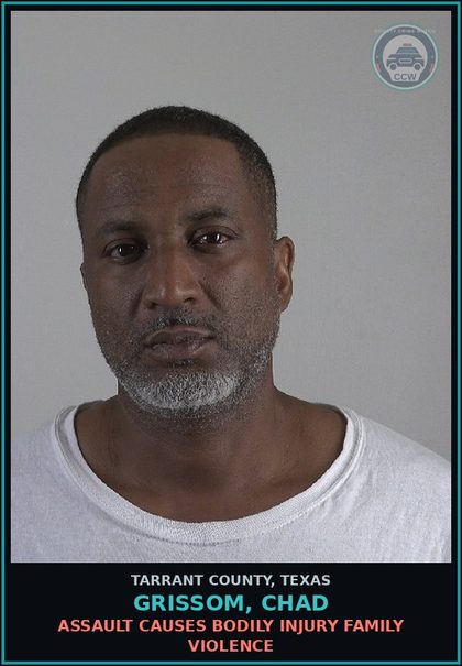 CCW arrest card for Grissom, Chad in Tarrant County: ASSAULT CAUSES BODILY INJURY FAMILY VIOLENCE