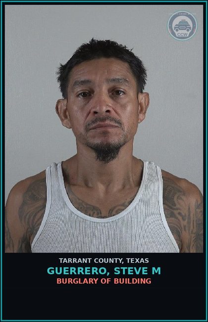 CCW arrest card for Guerrero, Steve M in Tarrant County: BURGLARY OF BUILDING