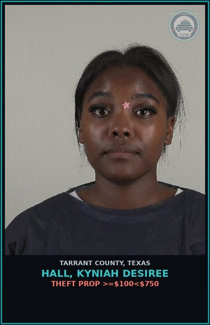 CCW arrest card for Hall, Kyniah Desiree in Tarrant County: THEFT PROP >=$100<$750