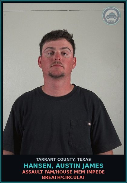 CCW arrest card for Hansen, Austin James in Tarrant County: ASSAULT FAM/HOUSE MEM IMPEDE BREATH/CIRCULAT