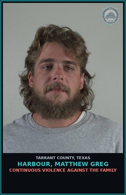 CCW arrest card for Harbour, Matthew Greg in Tarrant County: CONTINUOUS VIOLENCE AGAINST THE FAMILY