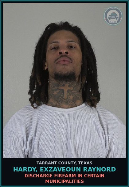 CCW arrest card for Hardy, Exzaveoun Raynord in Tarrant County: DISCHARGE FIREARM IN CERTAIN MUNICIPALITIES