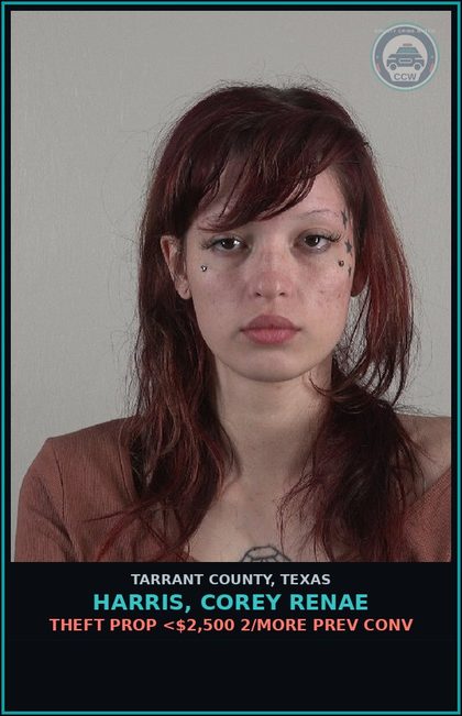 CCW arrest card for Harris, Corey Renae in Tarrant County: THEFT PROP <$2,500 2/MORE PREV CONV
