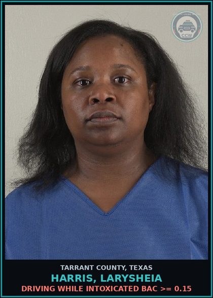 CCW arrest card for Harris, Larysheia in Tarrant County: DRIVING WHILE INTOXICATED BAC >= 0.15