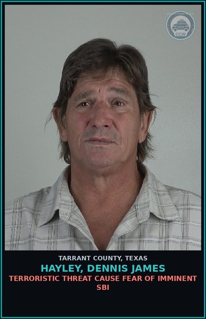 CCW arrest card for Hayley, Dennis James in Tarrant County: TERRORISTIC THREAT CAUSE FEAR OF IMMINENT SBI