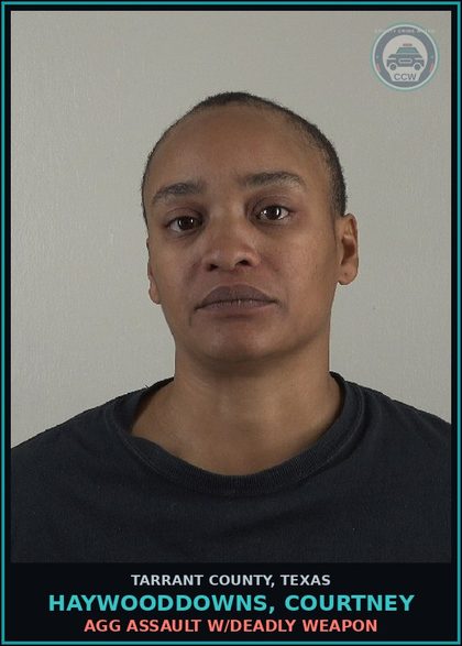 CCW arrest card for Haywooddowns, Courtney in Tarrant County: AGG ASSAULT W/DEADLY WEAPON